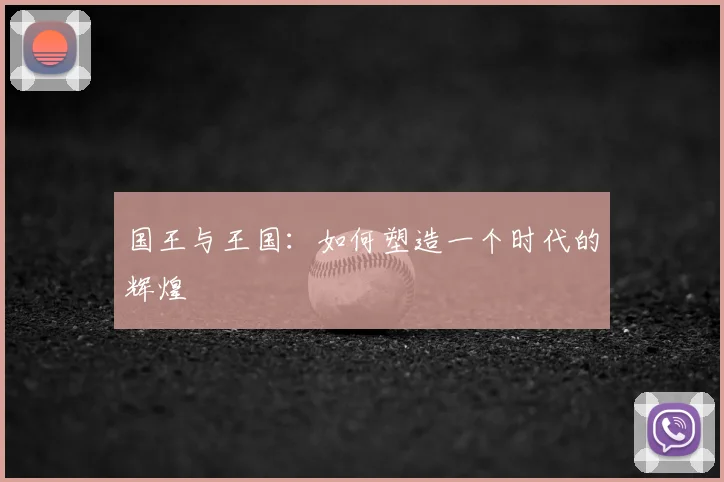 国王与王国：如何塑造一个时代的辉煌